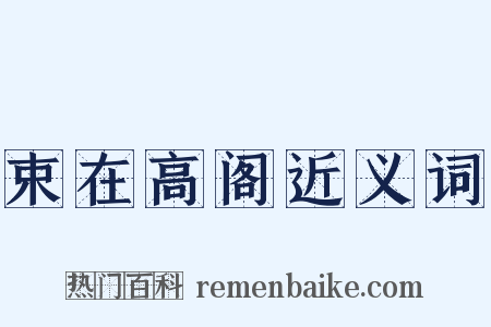 束在高阁近义词是什么意思的图片